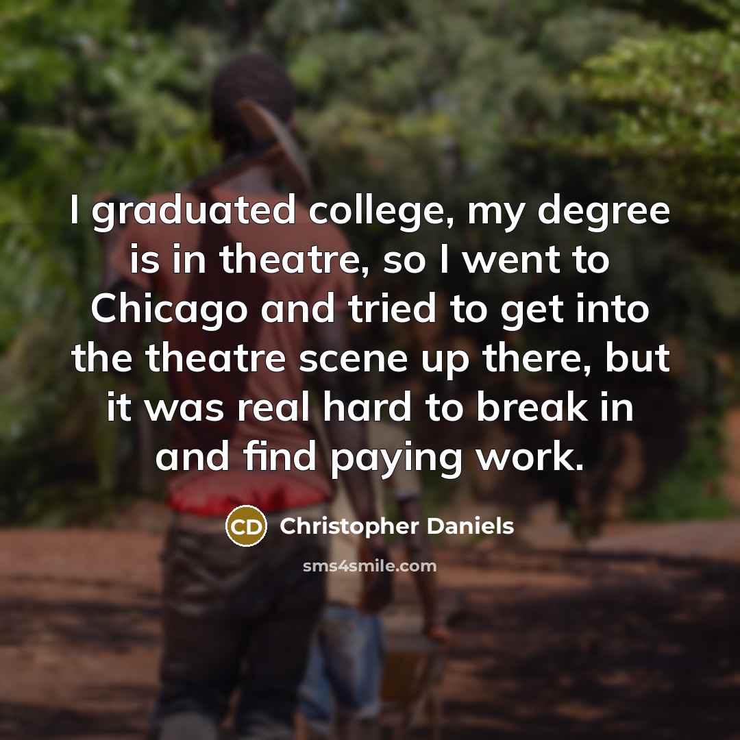 “I graduated college, my degree is in theatre, so I…” quote by Christopher Daniels