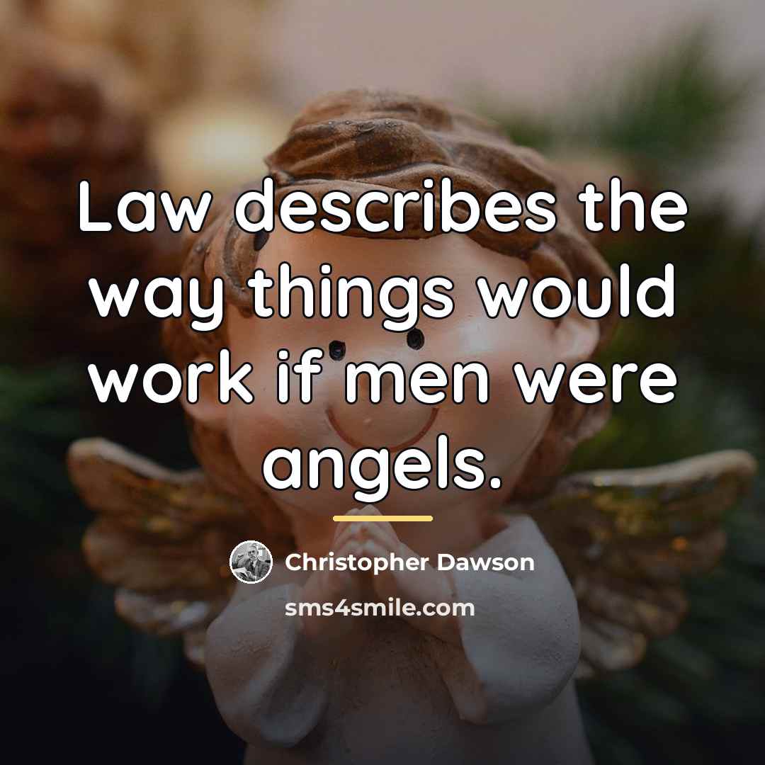“Law describes the way things would work if men were…” quote by Christopher Dawson