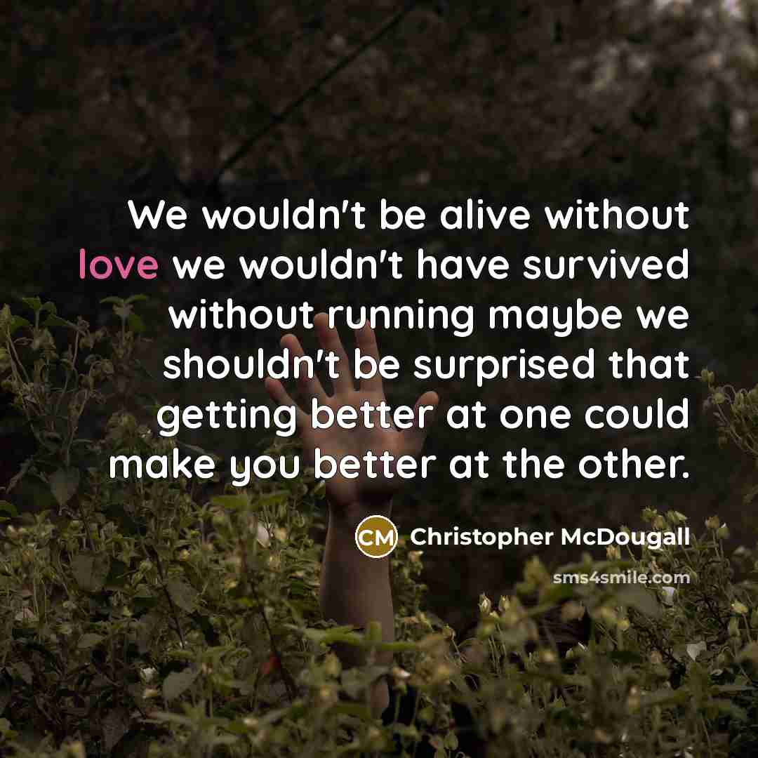 “We wouldn't be alive without love we wouldn't have survived…” quote by Christopher McDougall