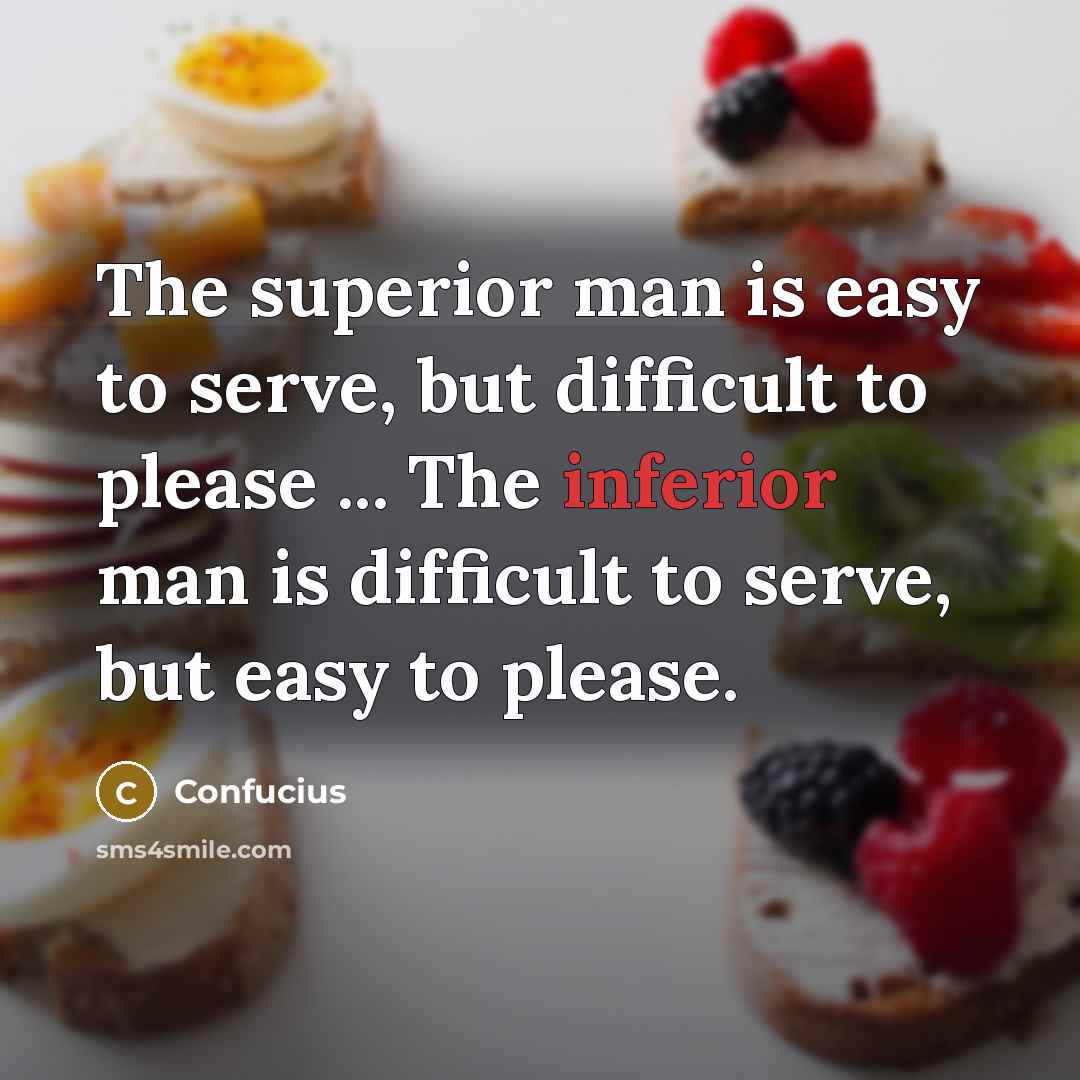 “The superior man is easy to serve, but difficult to…” quote by Confucius