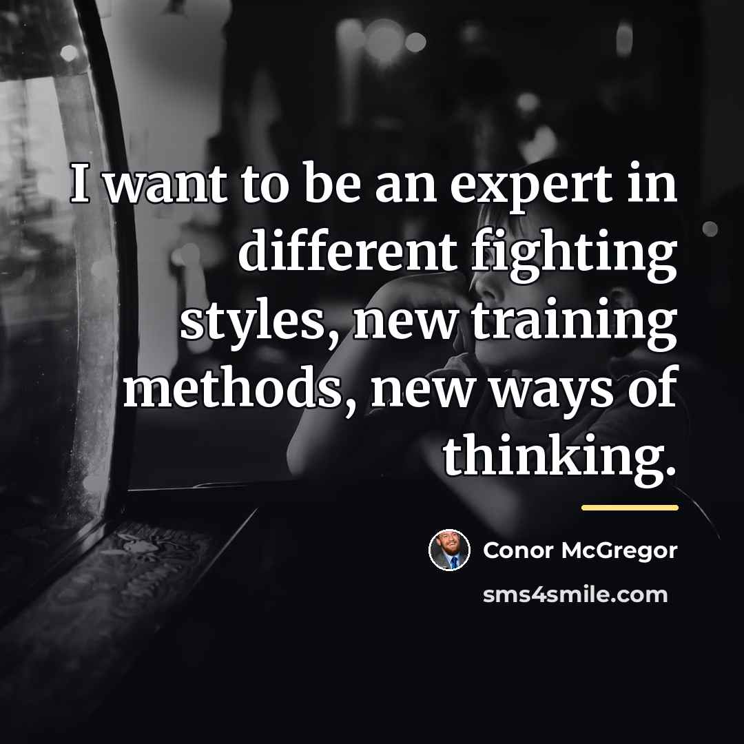 “I want to be an expert in different fighting styles,…” quote by Conor McGregor
