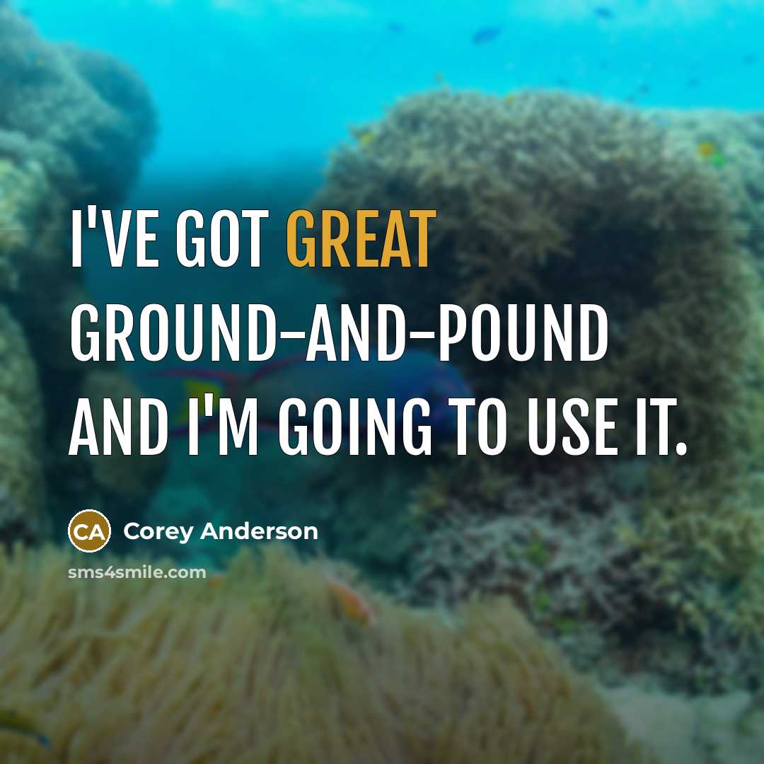 “I've got great ground-and-pound and I'm going to use it.…” quote by Corey Anderson