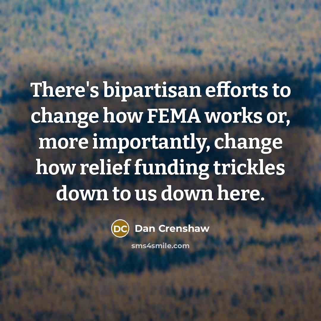 “There's bipartisan efforts to change how FEMA works or, more…” quote by Dan Crenshaw