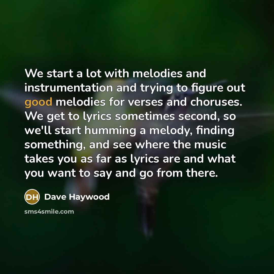 “We start a lot with melodies and instrumentation and trying…” quote by Dave Haywood