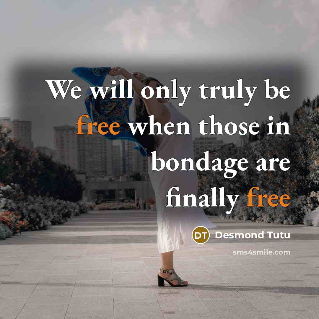 “We will only truly be free when those in bondage…” quote by Desmond Tutu
