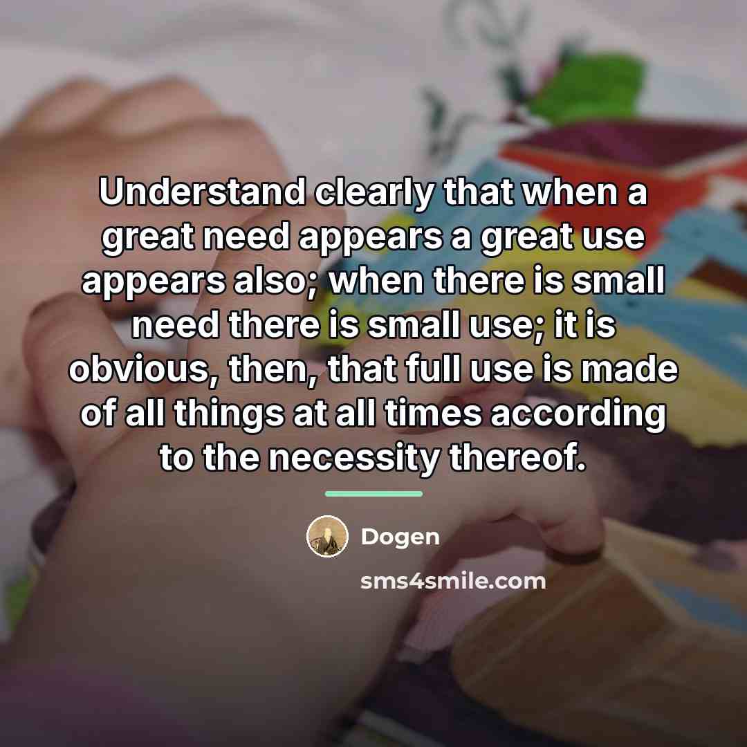 “Understand clearly that when a great need appears a great…” quote by Dogen