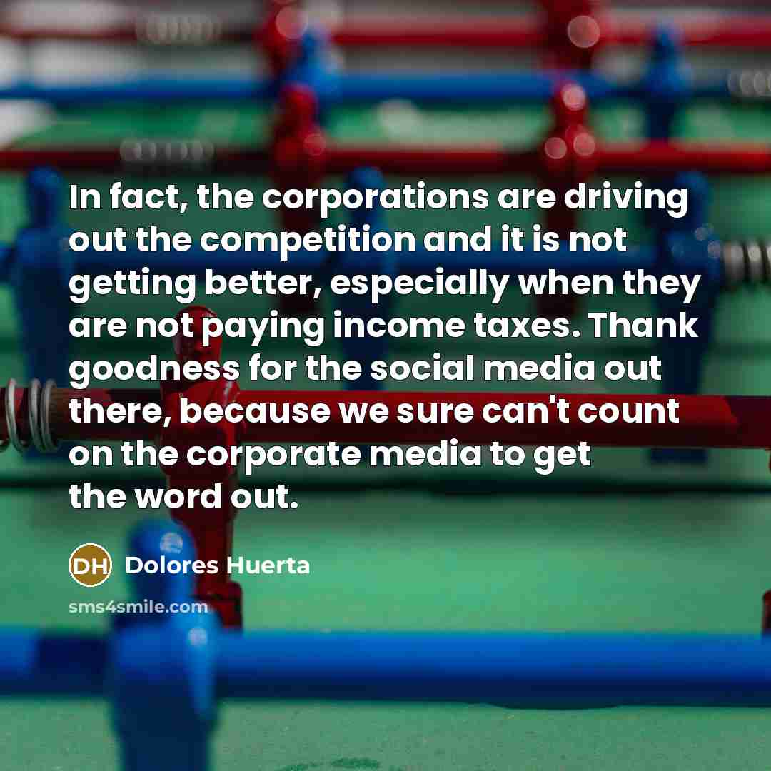 “In fact, the corporations are driving out the competition and…” quote by Dolores Huerta