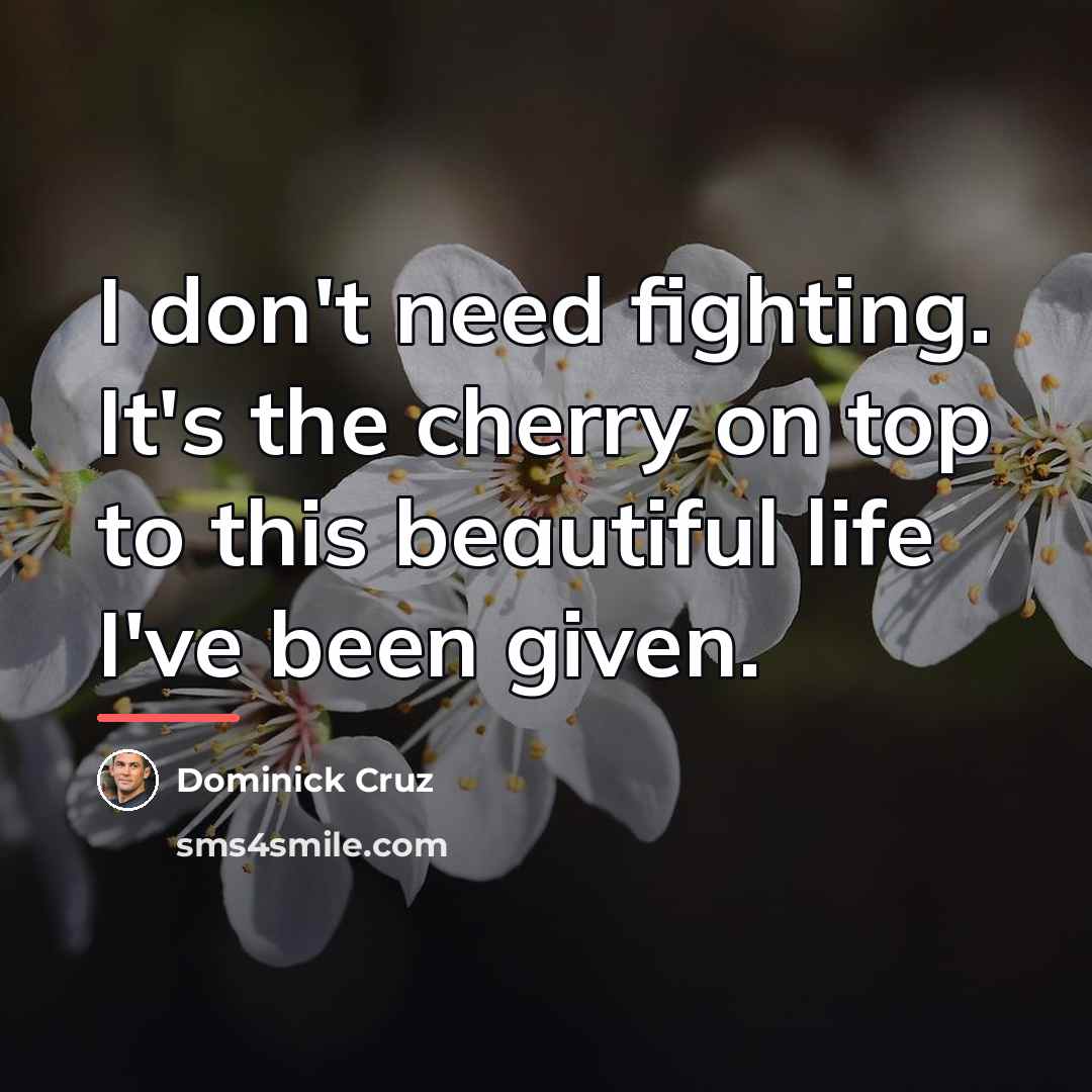 “I don't need fighting. It's the cherry on top to…” quote by Dominick Cruz