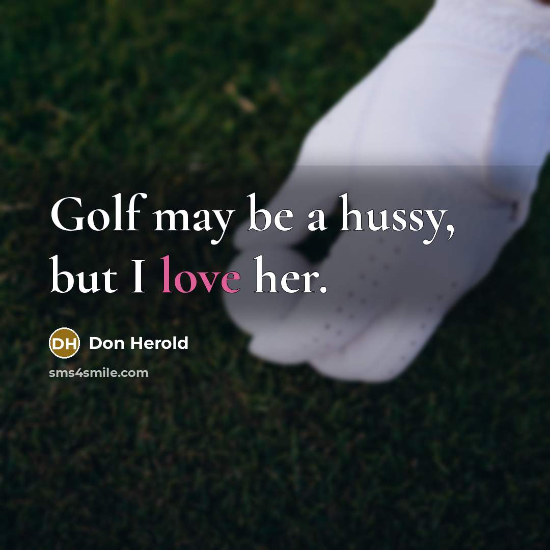 “Golf may be a hussy, but I love her.…” quote by Don Herold