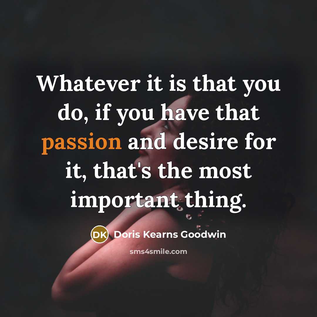 “Whatever it is that you do, if you have that…” quote by Doris Kearns Goodwin