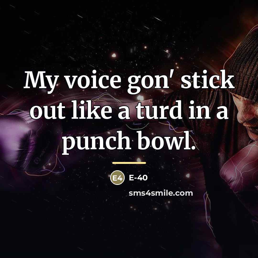 “My voice gon' stick out like a turd in a…” quote by E-40