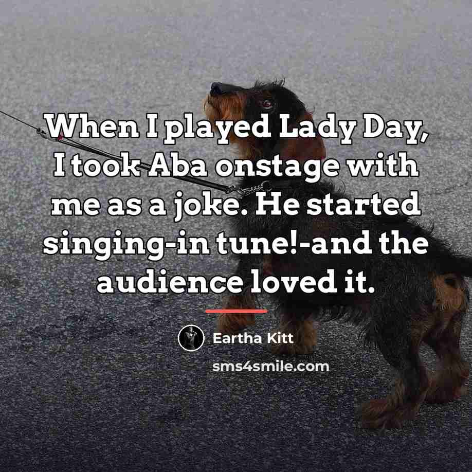 “When I played Lady Day, I took Aba onstage with…” quote by Eartha Kitt