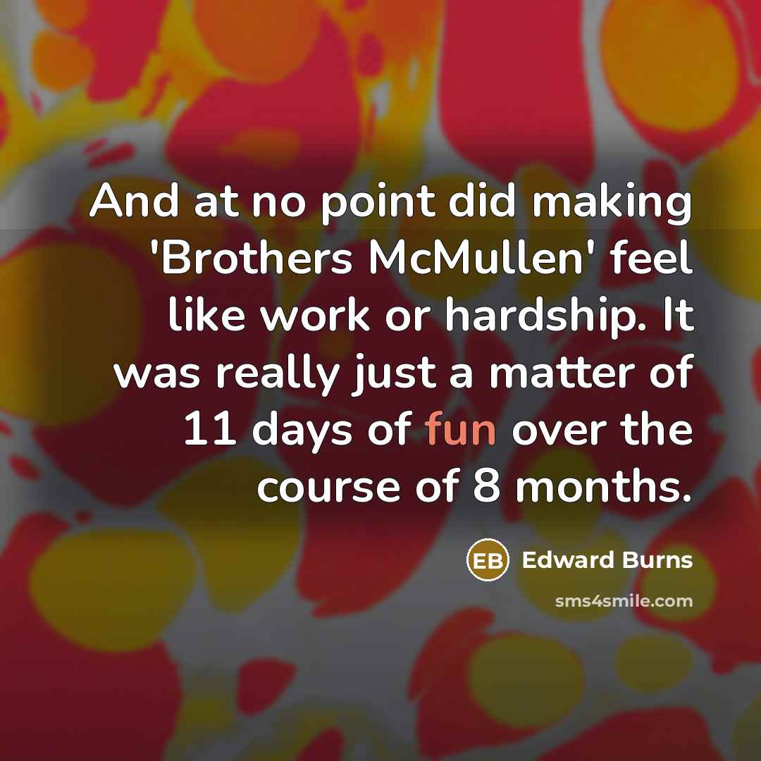 “And at no point did making 'Brothers McMullen' feel like…” quote by Edward Burns