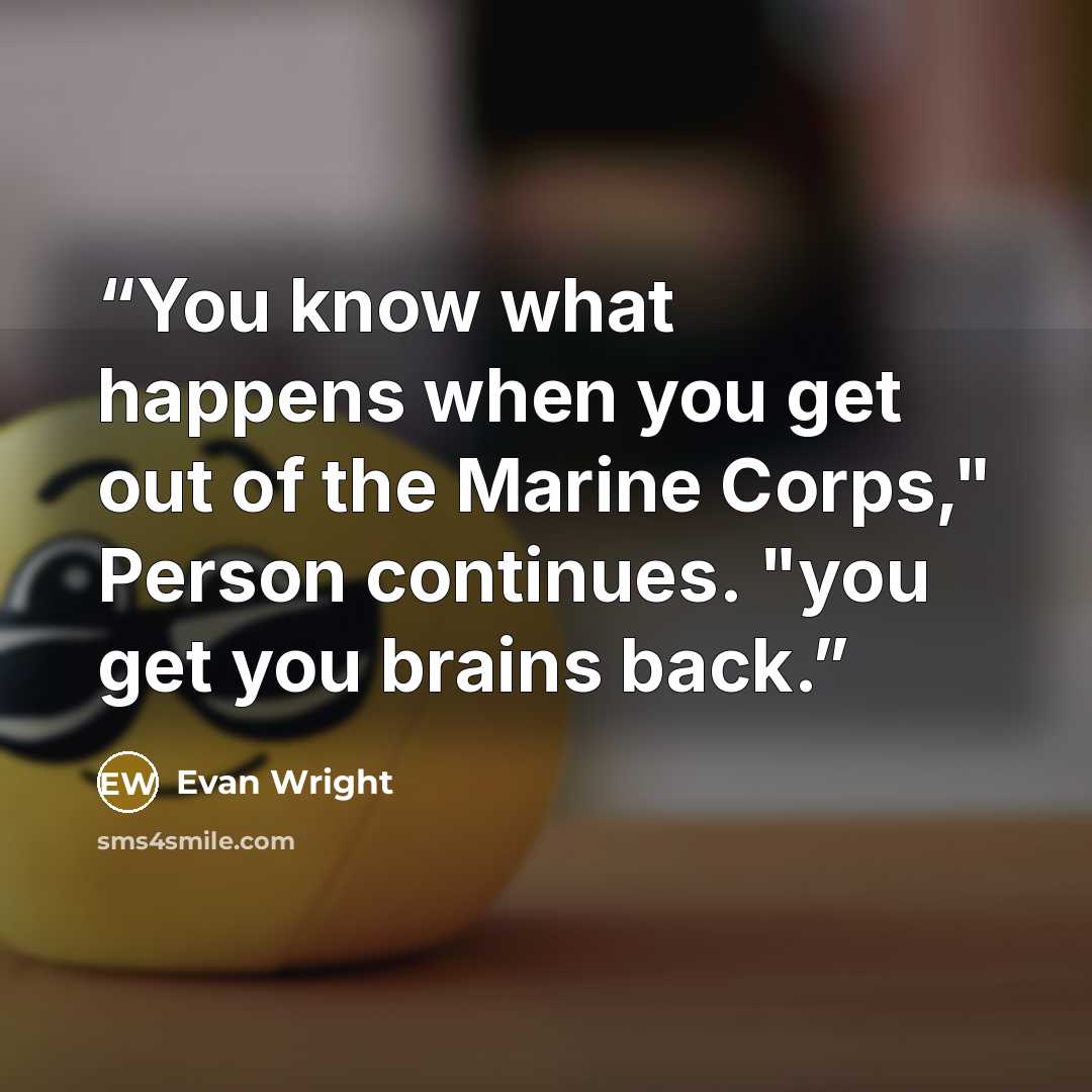 “You know what happens when you get out of the Marine Corps," Person continues. "you get you brains back.” quote by Evan Wright