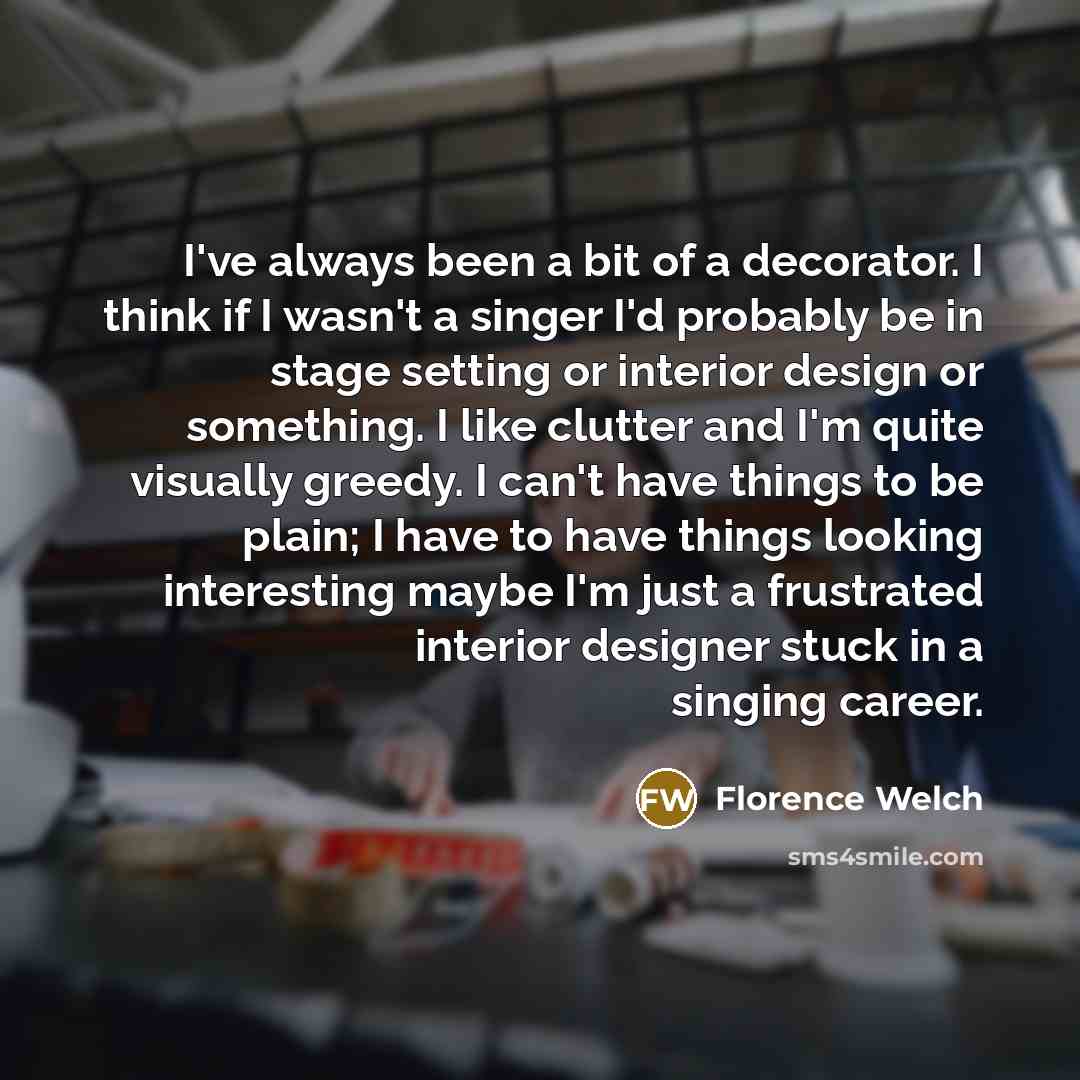 “I've always been a bit of a decorator. I think…” quote by Florence Welch