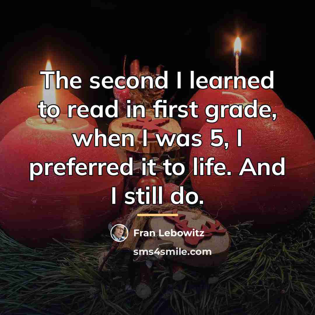 “The second I learned to read in first grade, when…” quote by Fran Lebowitz