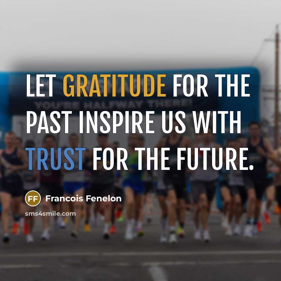 “Let gratitude for the past inspire us with trust for…” quote by Francois Fenelon