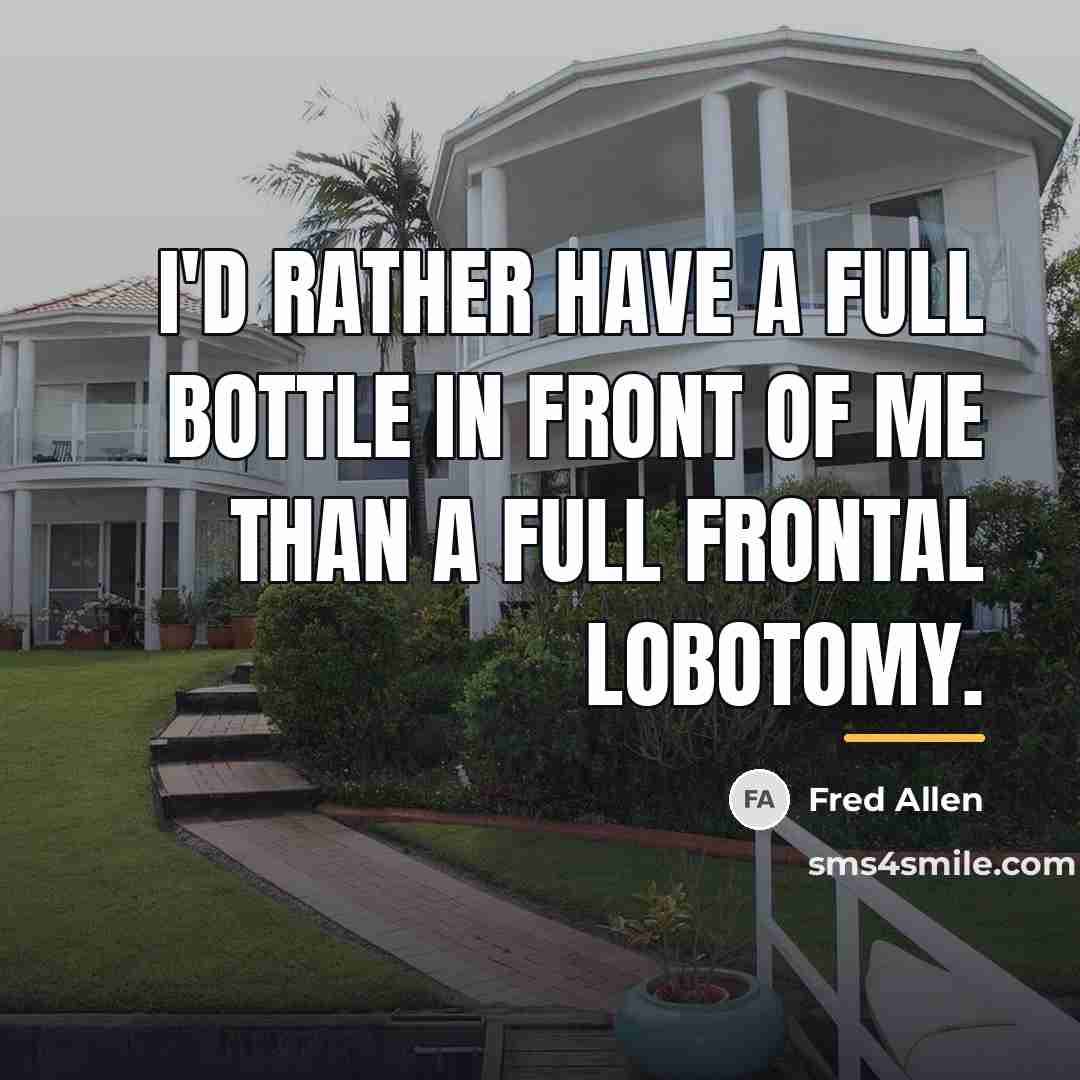 “I'd rather have a full bottle in front of me…” quote by Fred Allen