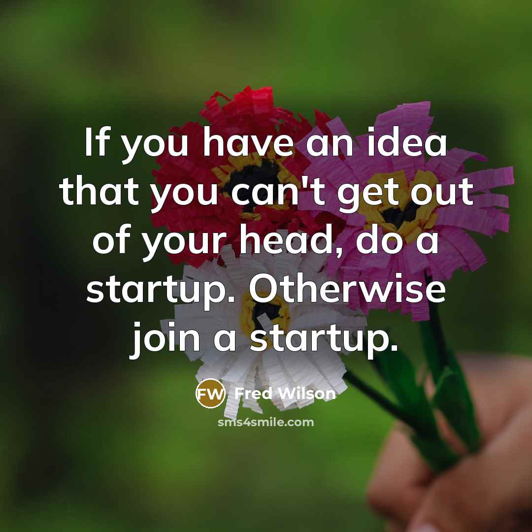 “If you have an idea that you can't get out…” quote by Fred Wilson