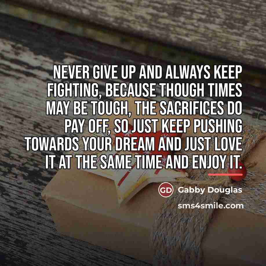 “Never give up and always keep fighting, because though times…” quote by Gabby Douglas