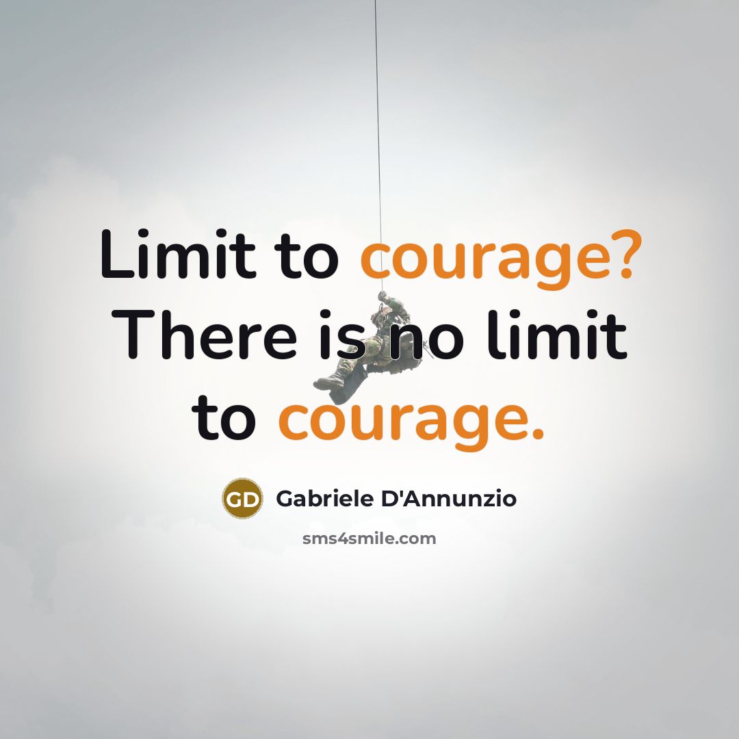 “Limit to courage? There is no limit to courage.…” quote by Gabriele d'Annunzio
