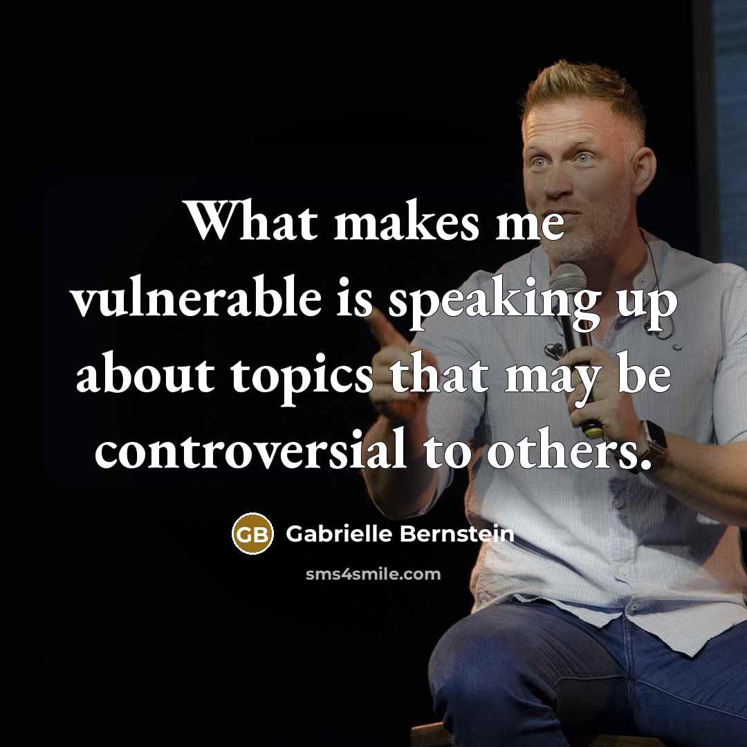 “What makes me vulnerable is speaking up about topics that…” quote by Gabrielle Bernstein