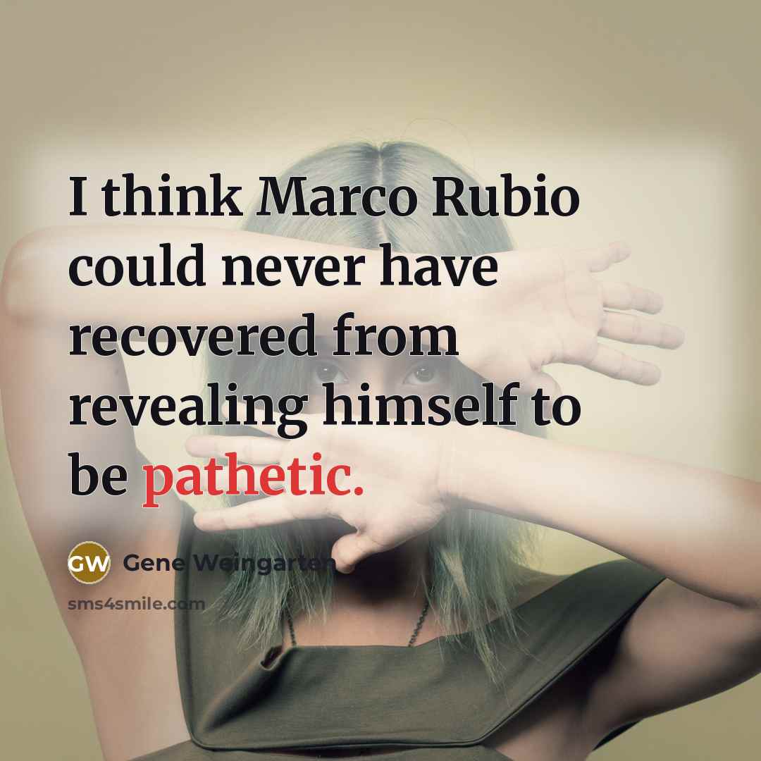 “I think Marco Rubio could never have recovered from revealing…” quote by Gene Weingarten