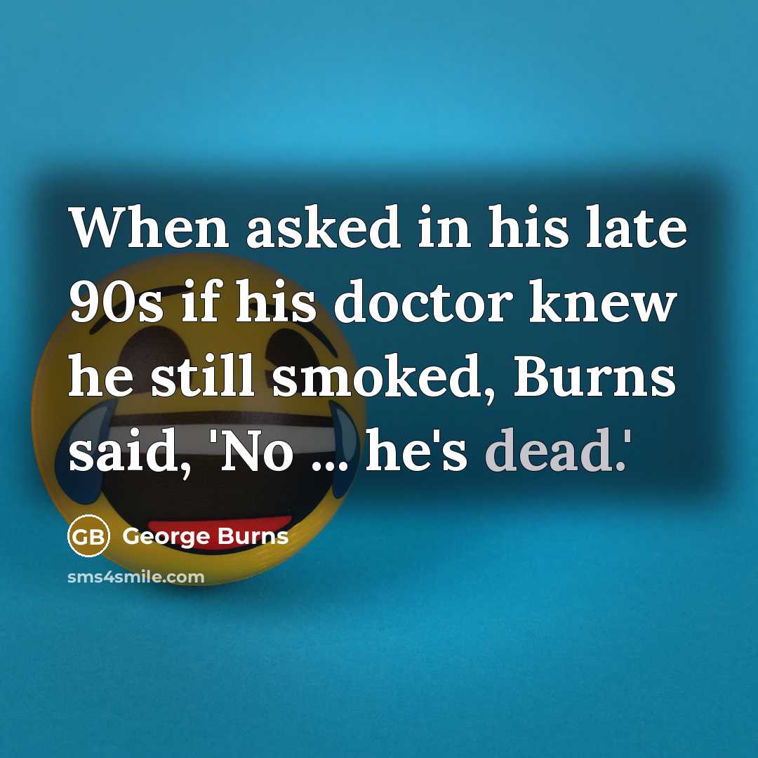 “When asked in his late 90s if his doctor knew…” quote by George Burns