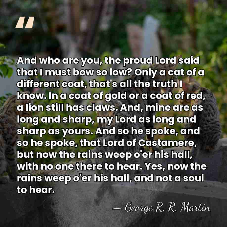 And who are you, the proud Lord said that I must bow&hellip; - George R. R. Martin