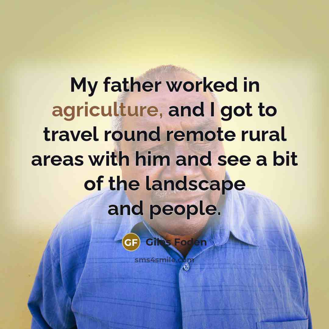 “My father worked in agriculture, and I got to travel…” quote by Giles Foden
