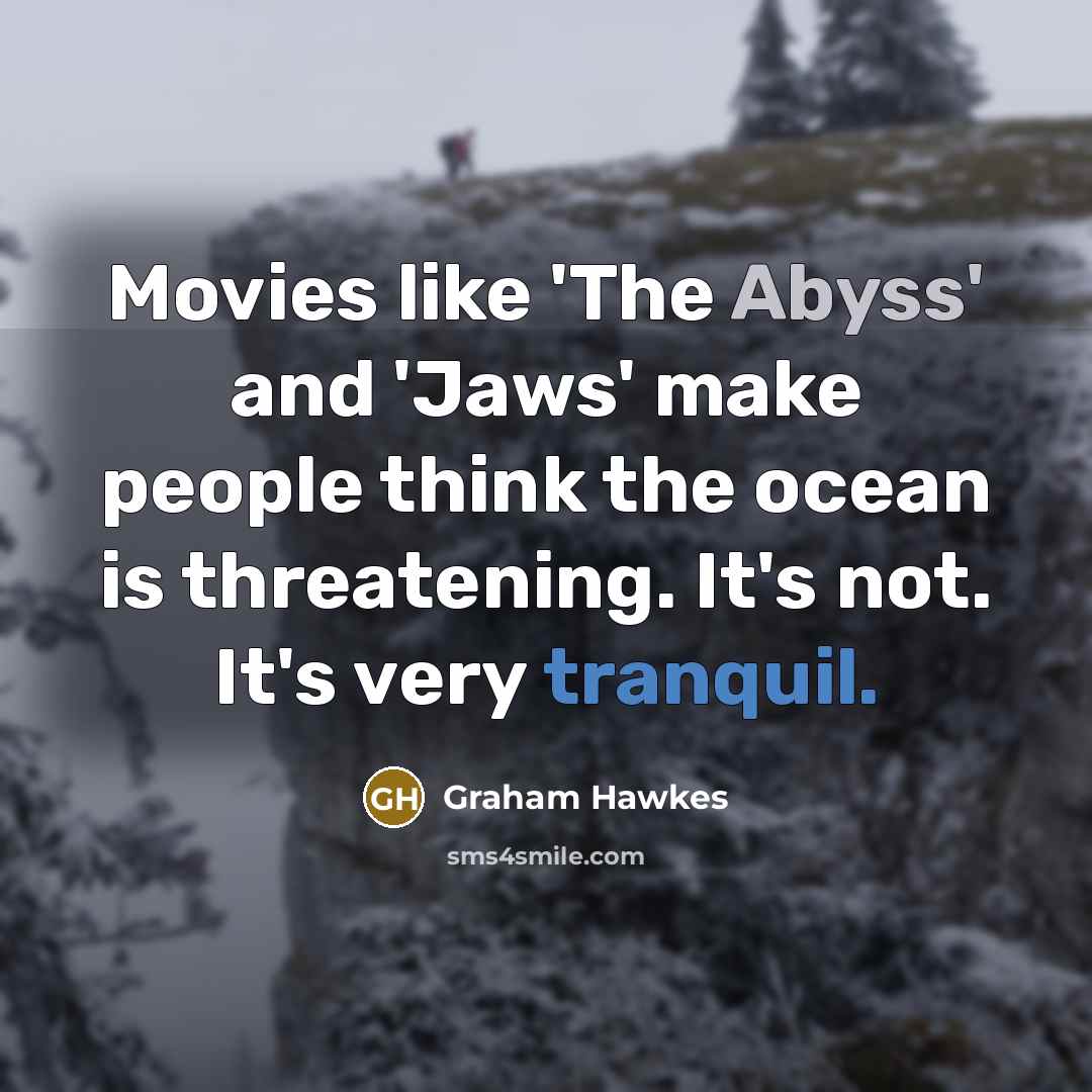 “Movies like 'The Abyss' and 'Jaws' make people think the…” quote by Graham Hawkes