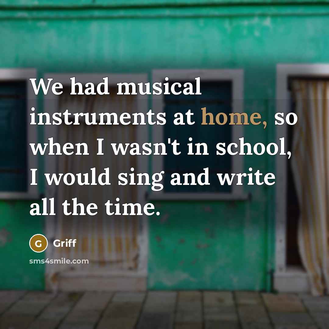 “We had musical instruments at home, so when I wasn't…” quote by Griff