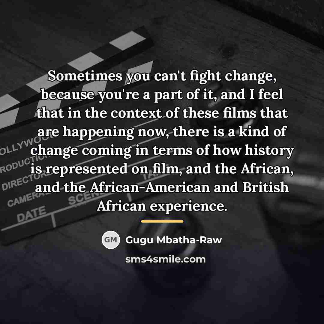 “Sometimes you can't fight change, because you're a part of…” quote by Gugu Mbatha-Raw