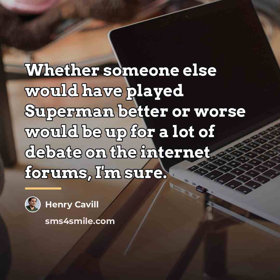 “Whether someone else would have played Superman better or worse…” quote by Henry Cavill