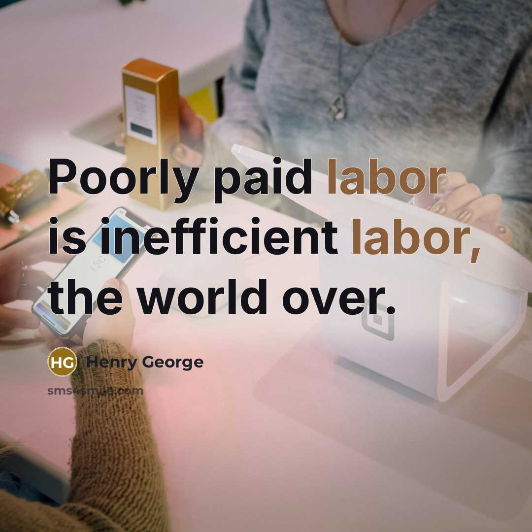 “Poorly paid labor is inefficient labor, the world over.…” quote by Henry George