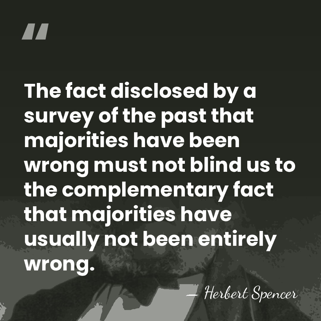 The fact disclosed by a survey of the past that majorities have&hellip; - Herbert Spencer