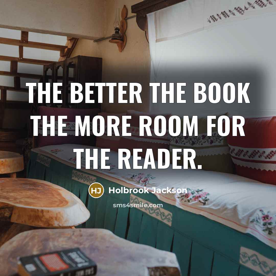 “The better the book the more room for the reader.…” quote by Holbrook Jackson