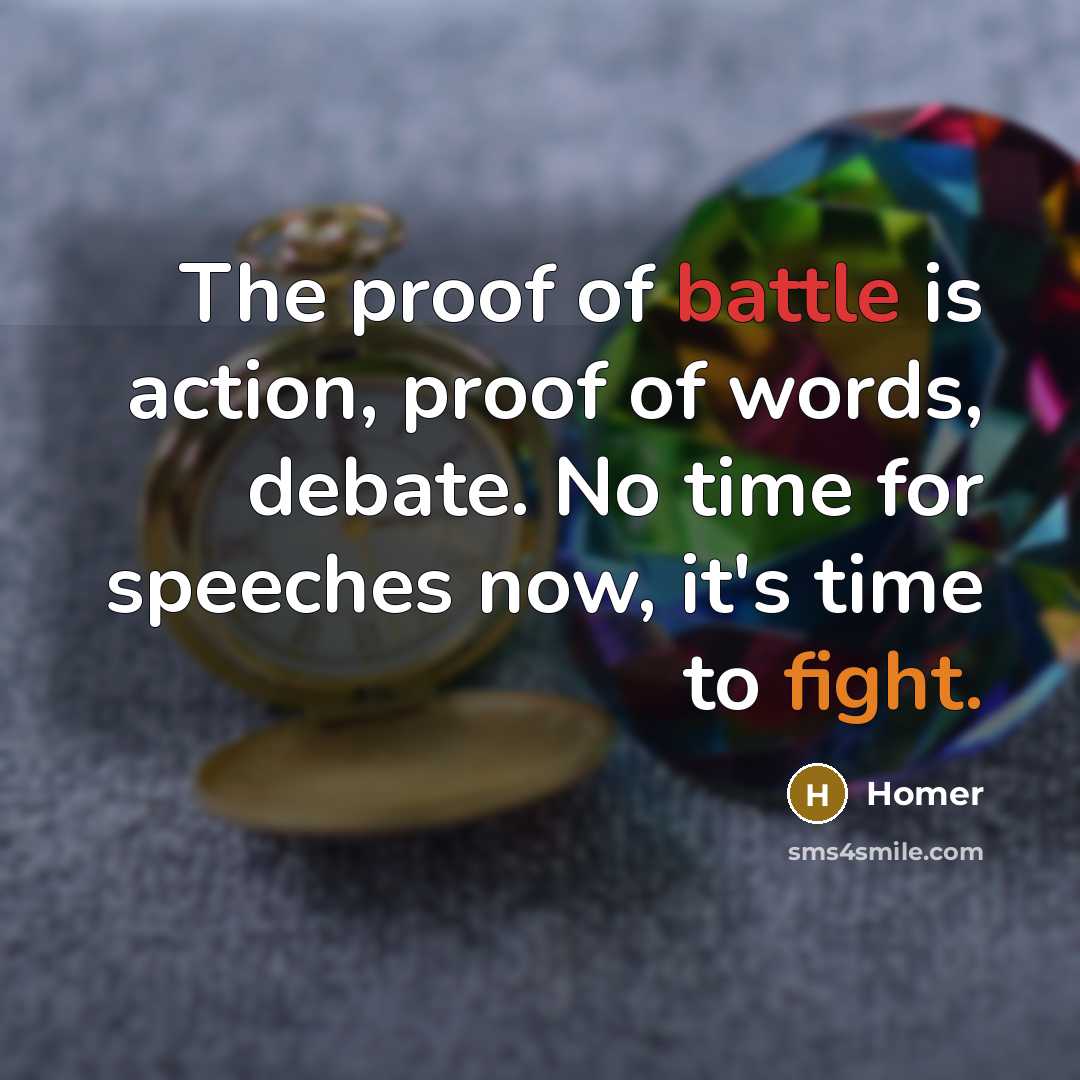 “The proof of battle is action, proof of words, debate.…” quote by Homer