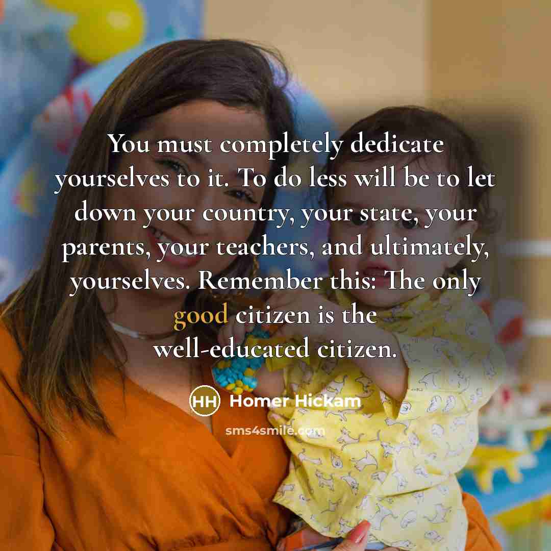 “You must completely dedicate yourselves to it. To do less…” quote by Homer Hickam