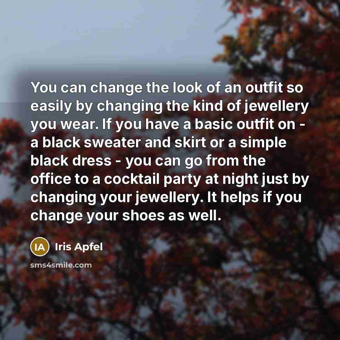 “You can change the look of an outfit so easily…” quote by Iris Apfel