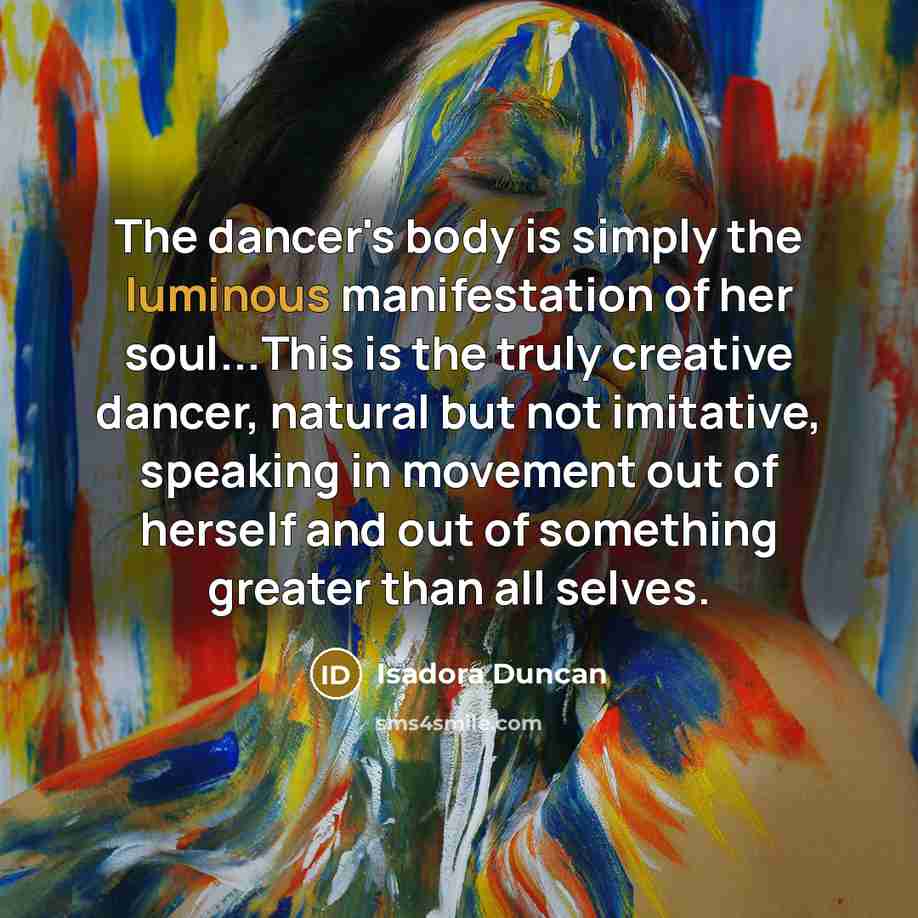 “The dancer's body is simply the luminous manifestation of her…” quote by Isadora Duncan