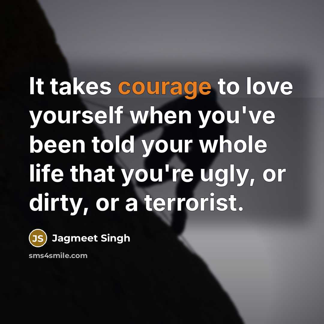 “It takes courage to love yourself when you've been told…” quote by Jagmeet Singh