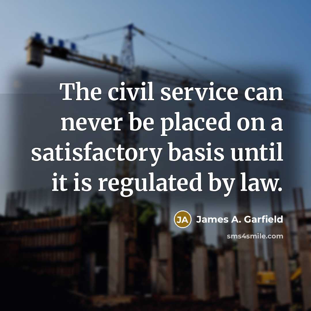 “The civil service can never be placed on a satisfactory…” quote by James A. Garfield