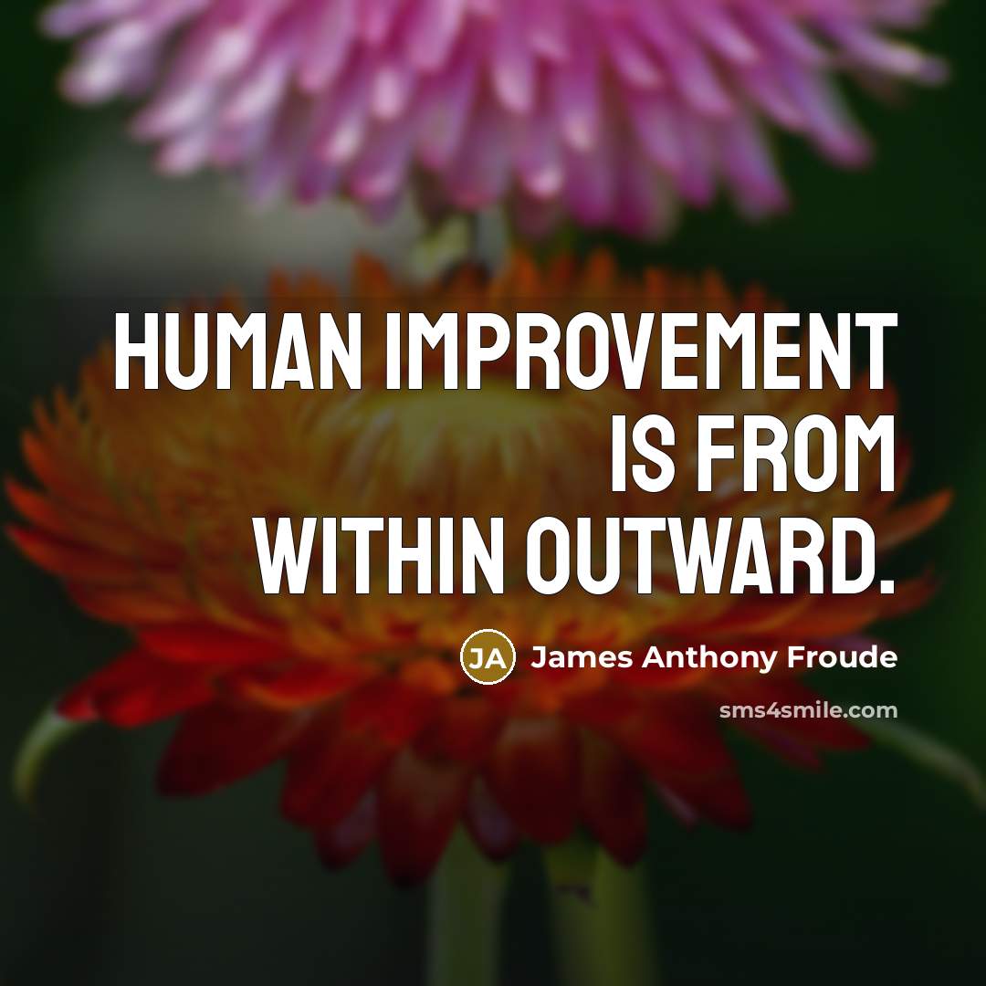 “Human improvement is from within outward.…” quote by James Anthony Froude