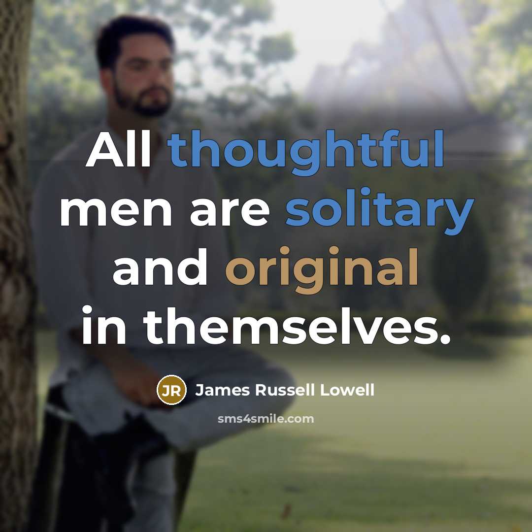 “All thoughtful men are solitary and original in themselves.…” quote by James Russell Lowell
