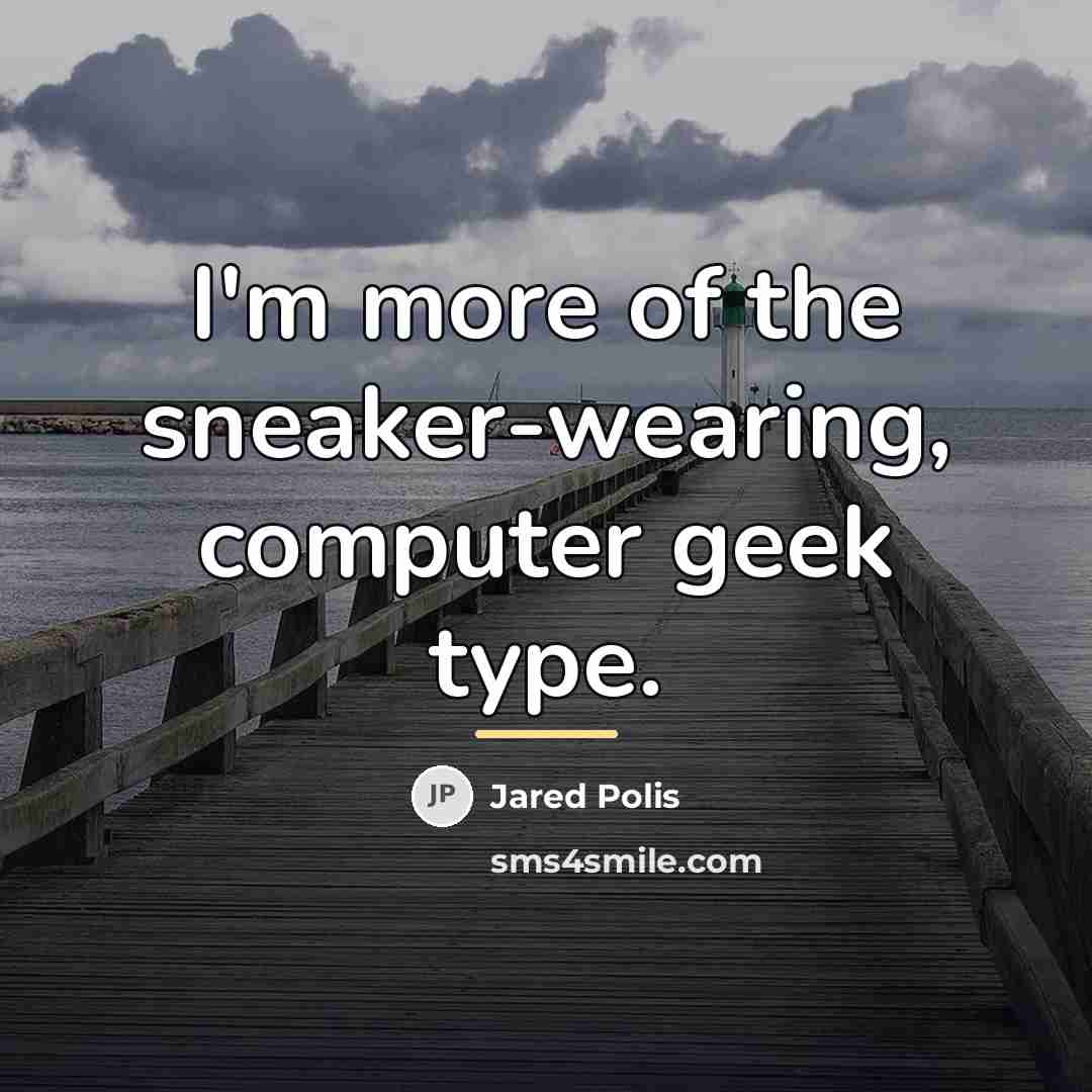 “I'm more of the sneaker-wearing, computer geek type.…” quote by Jared Polis