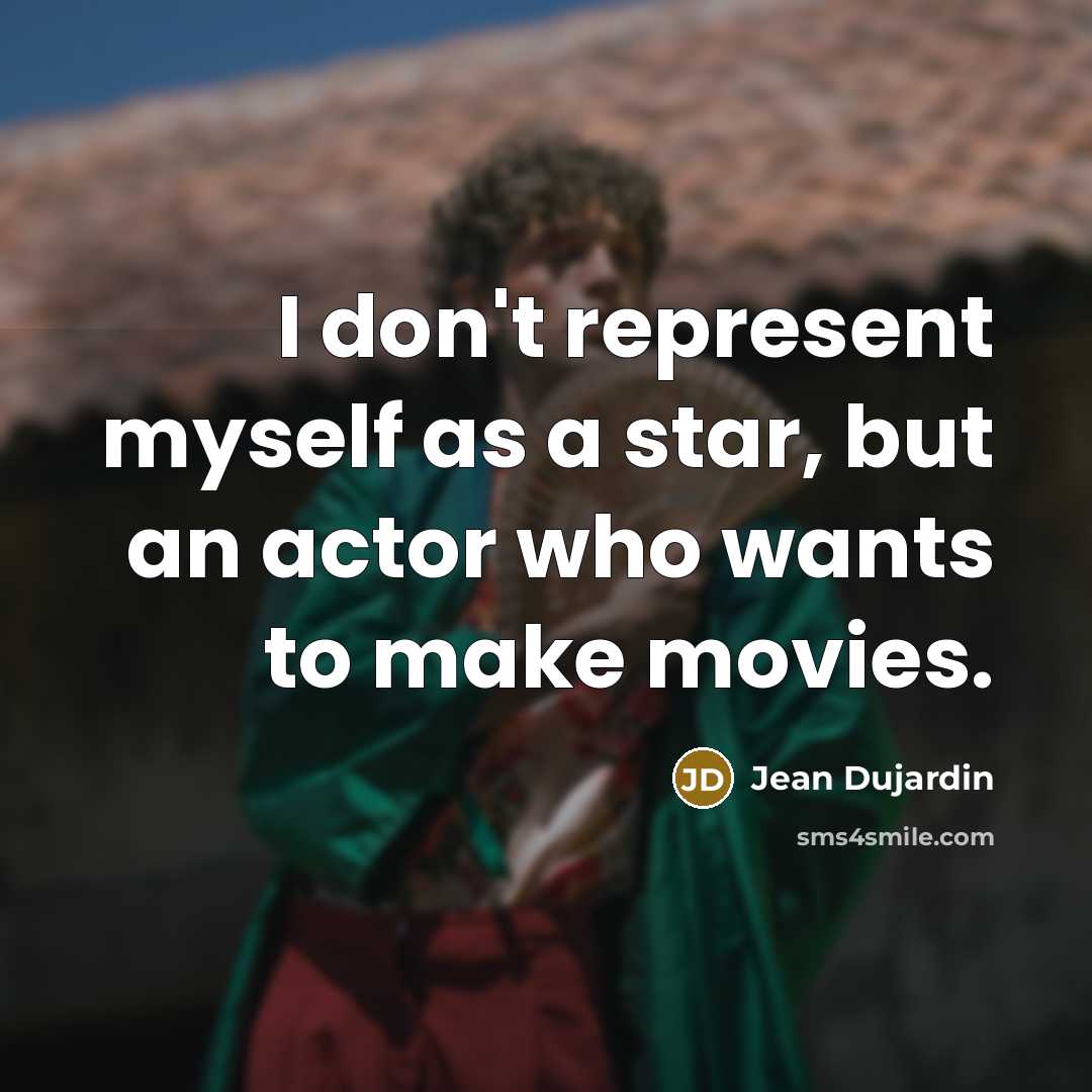 “I don't represent myself as a star, but an actor…” quote by Jean Dujardin