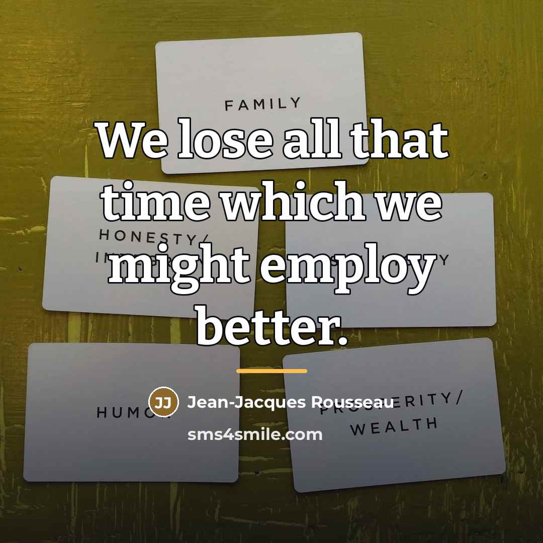“We lose all that time which we might employ better.…” quote by Jean-Jacques Rousseau
