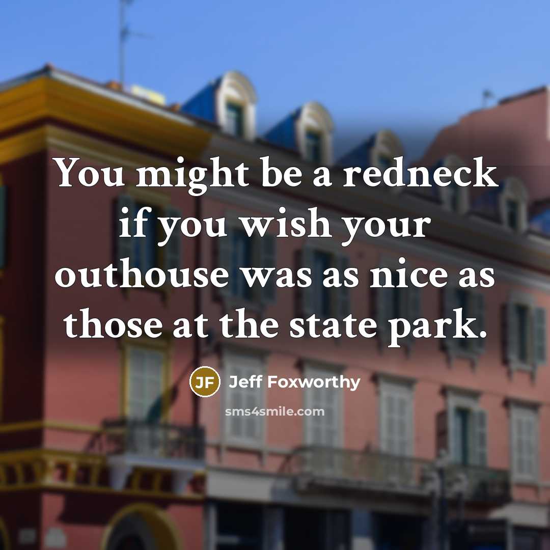 “You might be a redneck if you wish your outhouse…” quote by Jeff Foxworthy