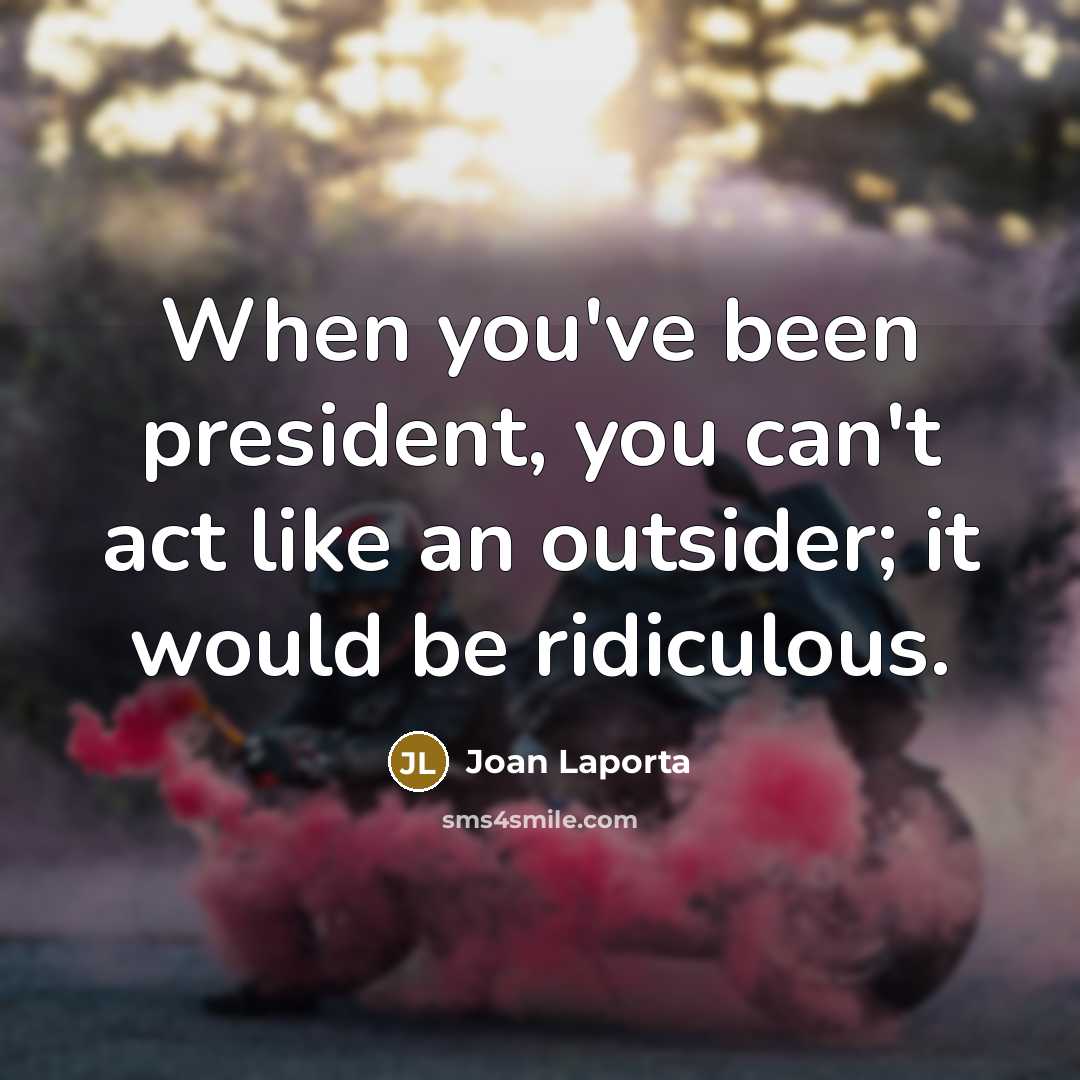“When you've been president, you can't act like an outsider;…” quote by Joan Laporta